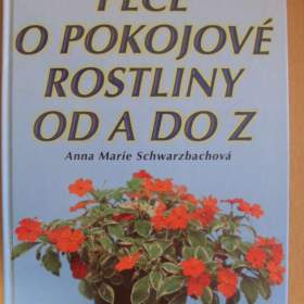 Anna Marie Schwarzbachová Péče o pokojové rostliny od A do Z / 19535622
